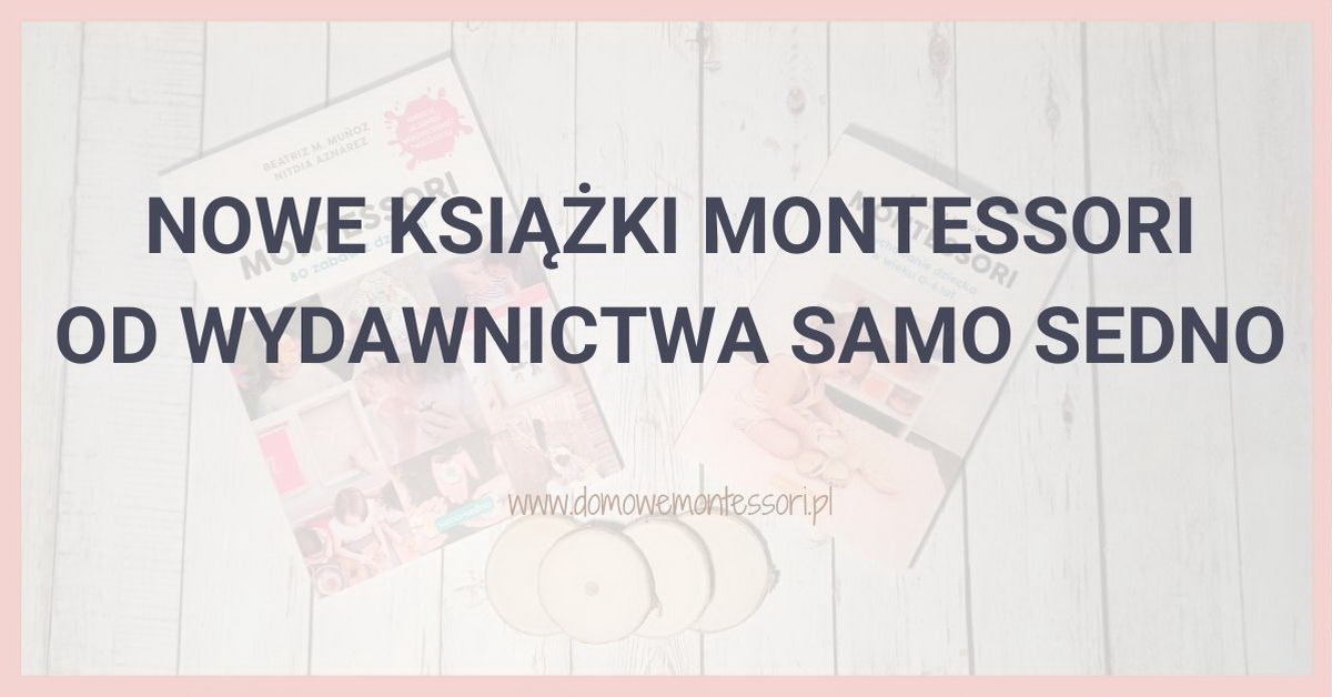 Nowe książki Montessori od wydawnictwa Samo Sedno